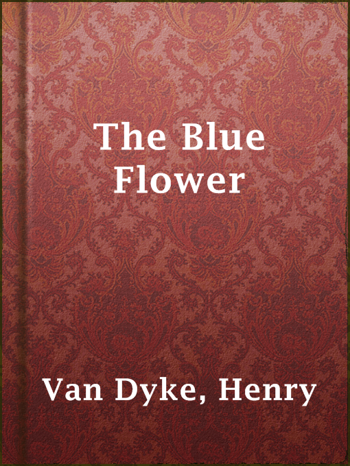 Title details for The Blue Flower by Henry Van Dyke - Available